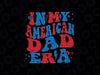 In My American Dad Era Svg, 4th Of July Patriotic Independence Dad Svg, Father's Day Png, Digital Download