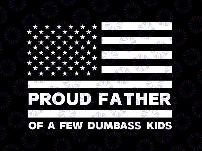 Proud Father Of A Few Dumb-ass Kids Svg, Funny Dad America Flag Svg, Father's Day Png, Digital Download