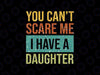 You Can't Scare Me I Have A Daughter Svg, Funny Dad Quote Svg, Father's Day Png, Digital Download