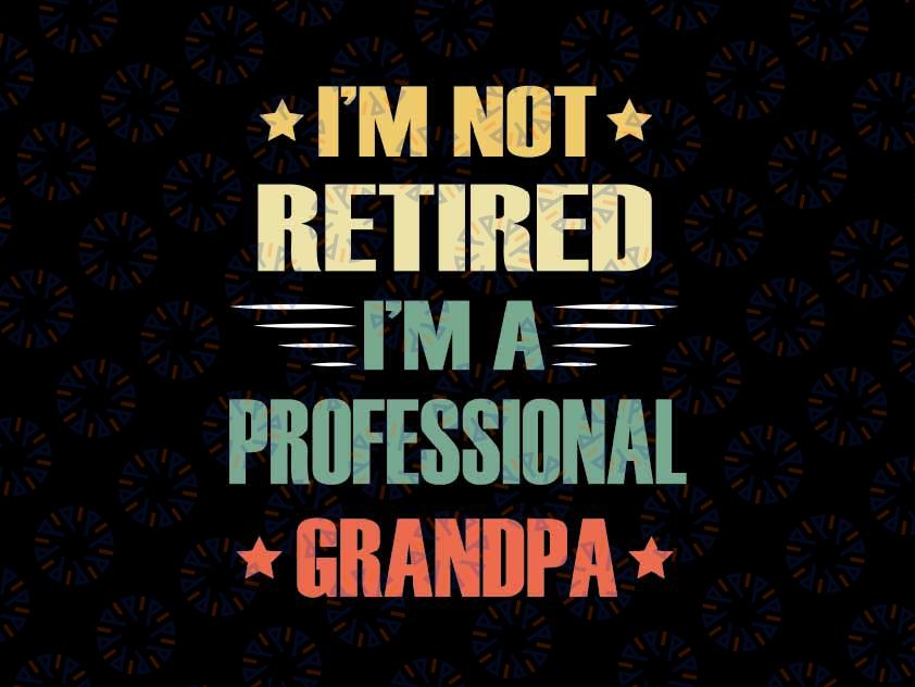 Funny Not Retired Professional Grandpa Svg, Announcement Grandpa Svg, Father's Day Png, Digital Download