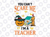 You Can't Scare Me I Am A Teacher SVG, Halloween Teacher SVG, Scare svg, Teacher svg, Halloween svg