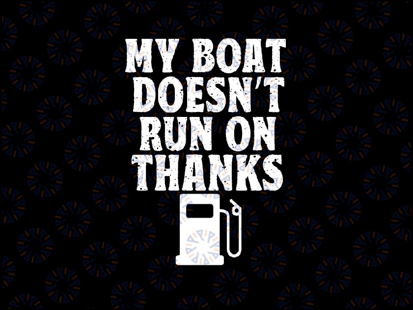 My Boat Doesn't Run On Thanks Boating Svg, Boat Owners Svg, Funny Boating, Digital Download