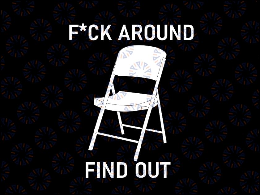 F Around and Find Out 2023 Trending White Chair SVG, White Folding Chair Png, Funny Shirt Png, Instant Download