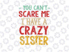 You Can't Scare Me I Have A Crazy Sister Svg, Funny Brother Sister Svg, Digital Download