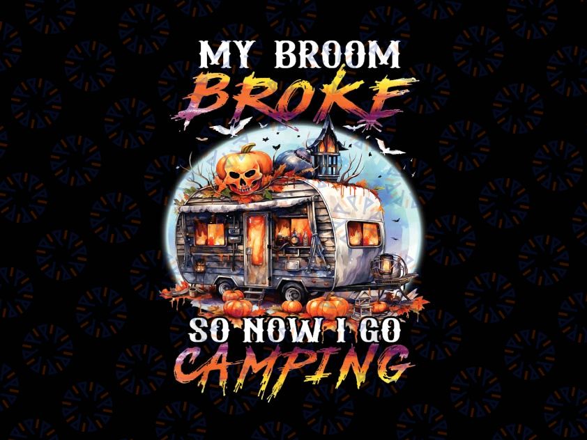 My Broom Broke So Now I Go Camping Halloween Png, Halloween Witches Camping Png, Happy Halloween Png, Digital Download