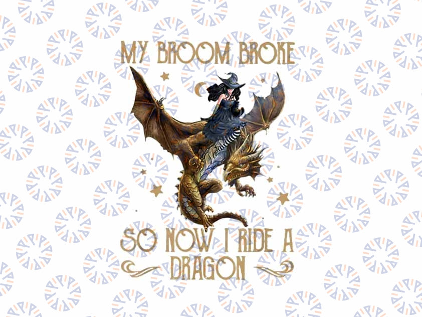 My Broom Broke So Now I Ride A Dragon Png, Witch Ride Dragon Png, Happy Halloween Png, Digital Download