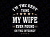 I'm The Best Thing My Wife Ever Found On The Internet Svg, Funny Quotes Svg, Husband Anniversary,  Digital Download