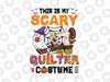 This Is My Scary Quilter Costume Halloween Png, Fall Autumn Season Png, Happy Halloween Png, Digital Download