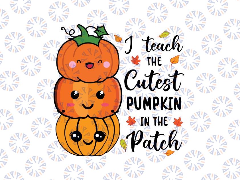 I Teach The Cutest Pumpkins In The Patch Svg, Halloween Teachers Pumkin Svg, Happy Halloween Png, Digital Download