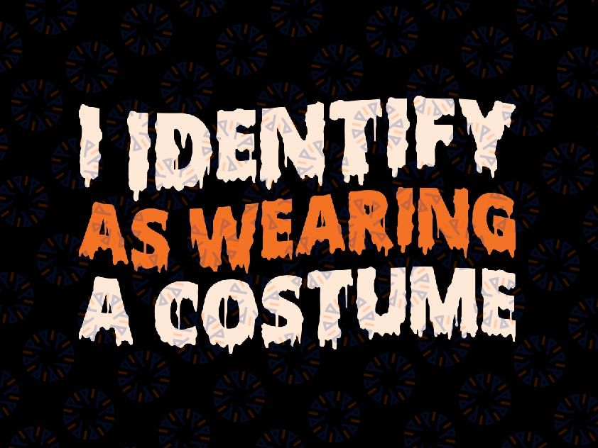 I Identify as Wearing a Costume Svg, Funny Fancy Dress Halloween Svg, Happy Halloween Png, Digital Download