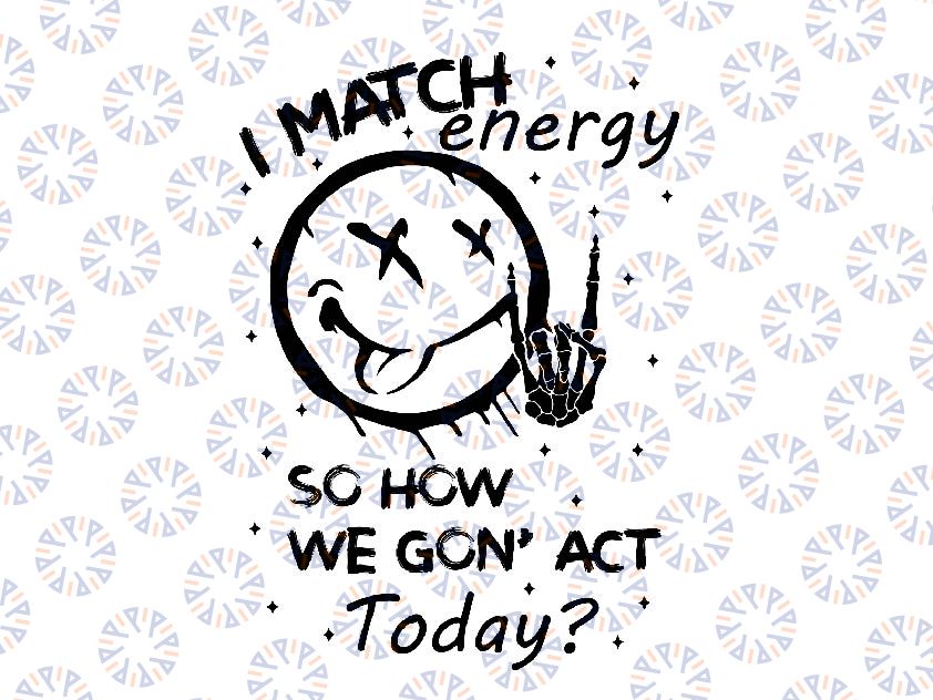 I Match Energy So How We Going To Act Today Svg, I Match Energy Svg, Happy Halloween Png, Digital Download