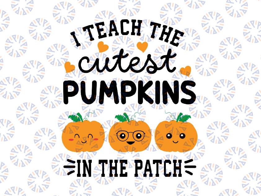 I Teach The Cutest Pumpkins In The Patch Halloween Svg, Halloween Teacher Pumpkins Svg, Happy Halloween Png, Digital Download