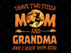 I Have To Titles Mom And Grandma And I Rock Them Both PNG, Pumpink, Momlife, Funny Halloween, Handmade, Gandma and Mom, Mom, Grandma