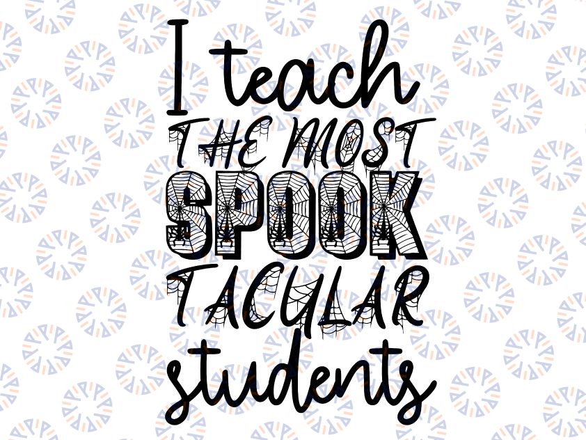 I Teach The Most Spook tacular Students Svg, Halloween Teacher SVG, Teacher  SVG, Halloween Gifts, Spooky, Halloween students, Cut Files For Cricut, Svg,Png