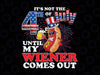 Hot Dog Until My Wiener Comes Out Funny Hot Dog 4th of July Png, Until My Wiener Comes Out Png, Independence day, Digital Download