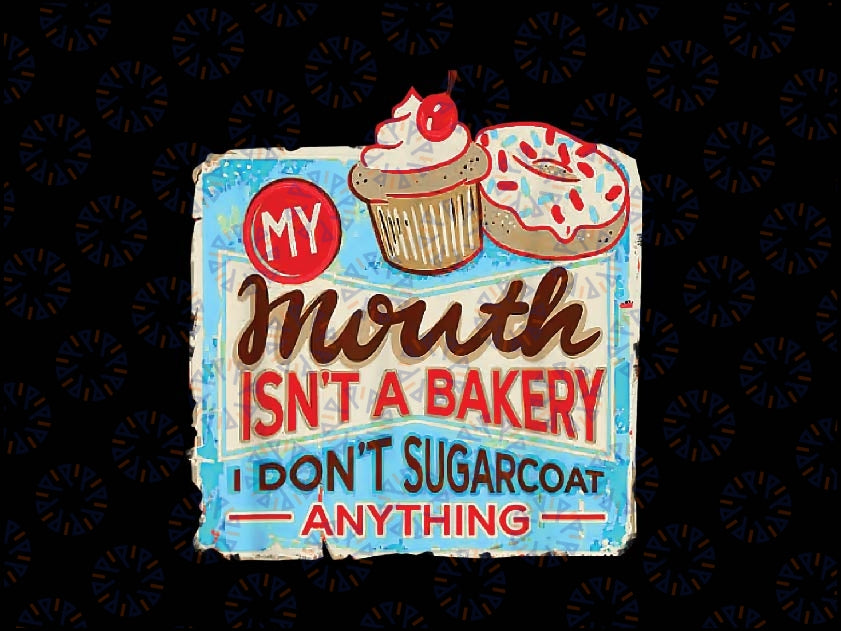 My Mouth Isn't A Bakery I Don't Sugarcoat Anything Png, Cakes Png, Digital File, PNG High Quality, Sublimation, Instant Download