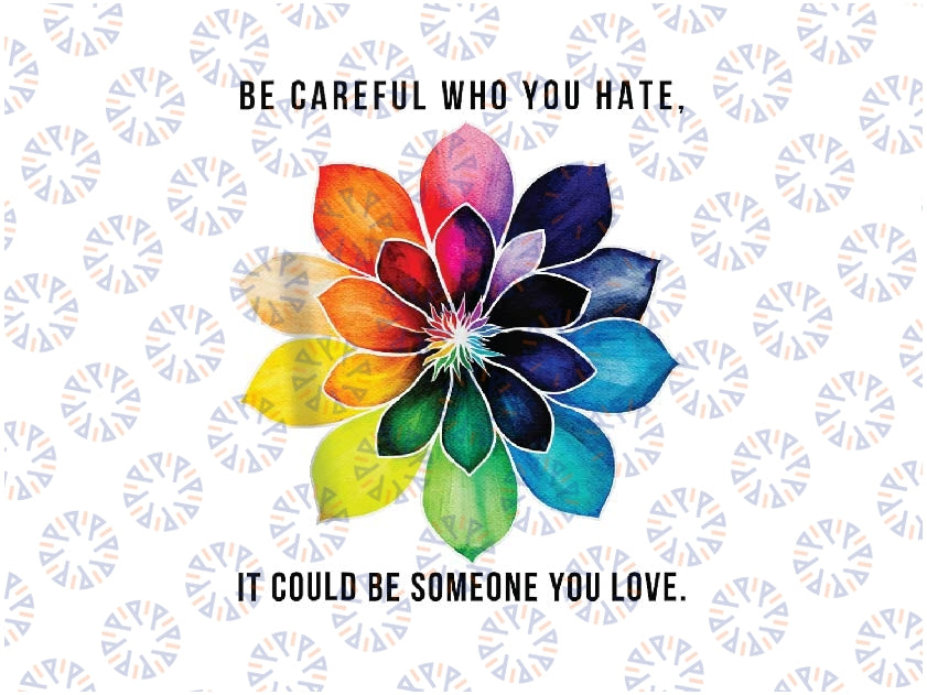 Be Careful Who You Hate It Could Be Someone You Love Png, Gay Pride Png, LGBTQ Png, Digital Download