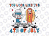 You Look Like The 4th Of July Svg, Makes Me Want A Hot Dog Real Bad Png, Independence Day, Hot Dog Lover Svg, Digital Download