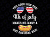 You Look Like The 4th of July Patriotic Svg, Makes Me Want A Hot Dog Real Bad  Svg, Independence Day, Digital Download