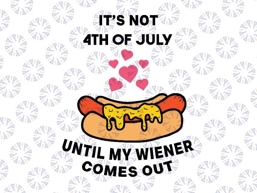 Funny 4th Of July My Weiner Hotdog Come Out Until July Svg, Until My Wiener Comes Out Svg, Independence day, Digital Download