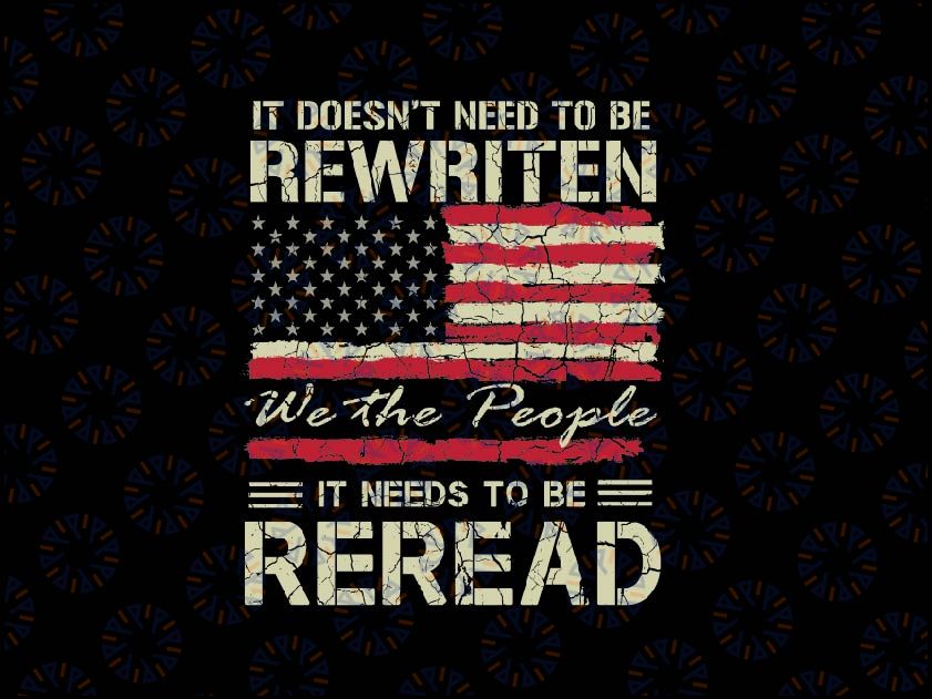 Vintage American Flag It Needs To Be Reread We The People Png, It Doesn’t Need Rewritten Png, 4th of July, Digital Download