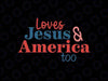 Loves Jesus and America Too Svg, 4th of July Svg, Patriotic Christian Svg, Independence Day Svg, Digital Download