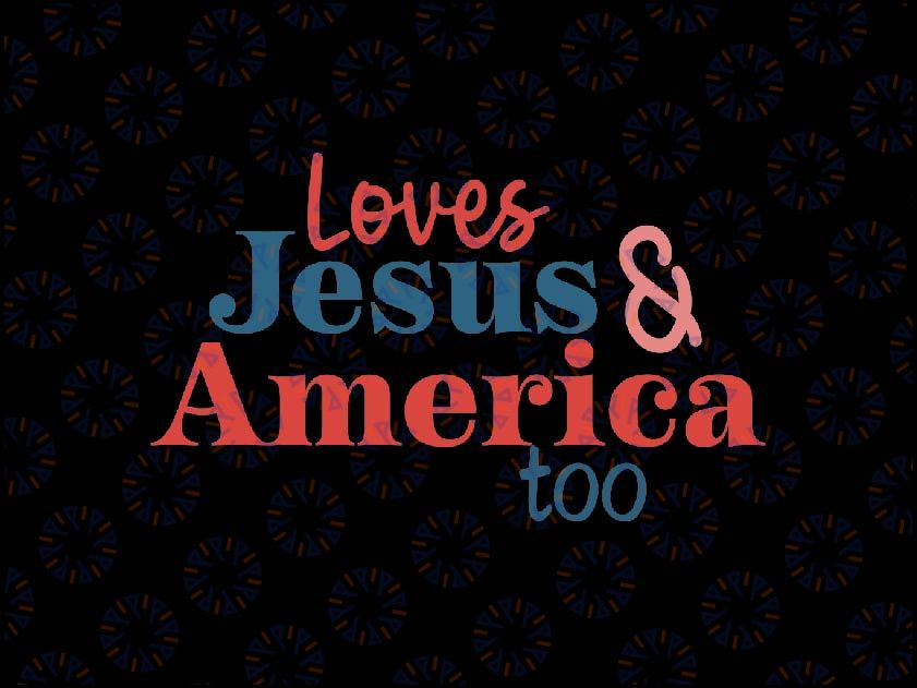 Loves Jesus and America Too Svg, 4th of July Svg, Patriotic Christian Svg, Independence Day Svg, Digital Download