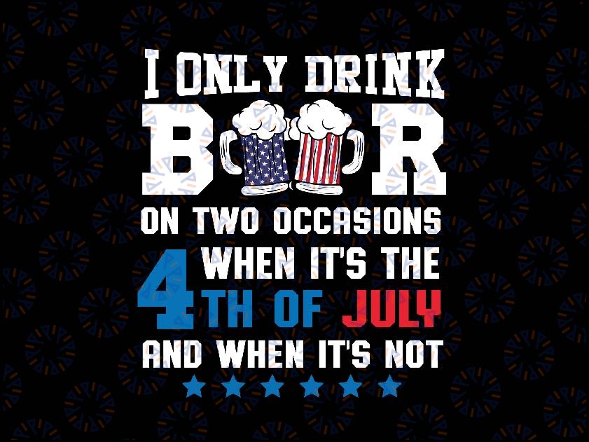 I Only Drink Beers On Two Occasions Svg, When It Is 4th of July and When It Is Not Svg, Independence Day Png, Digital Download