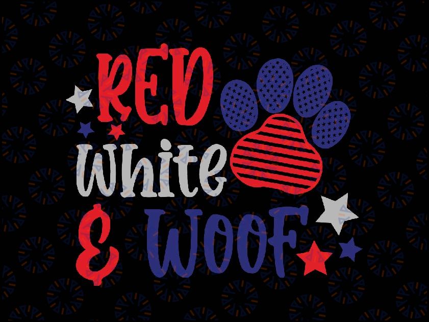 Red White And Woof Patriotic Dog Lover USA Flag 4th Of July Svg, Red White and Woof Svg, Independence Day Png, Digital Download