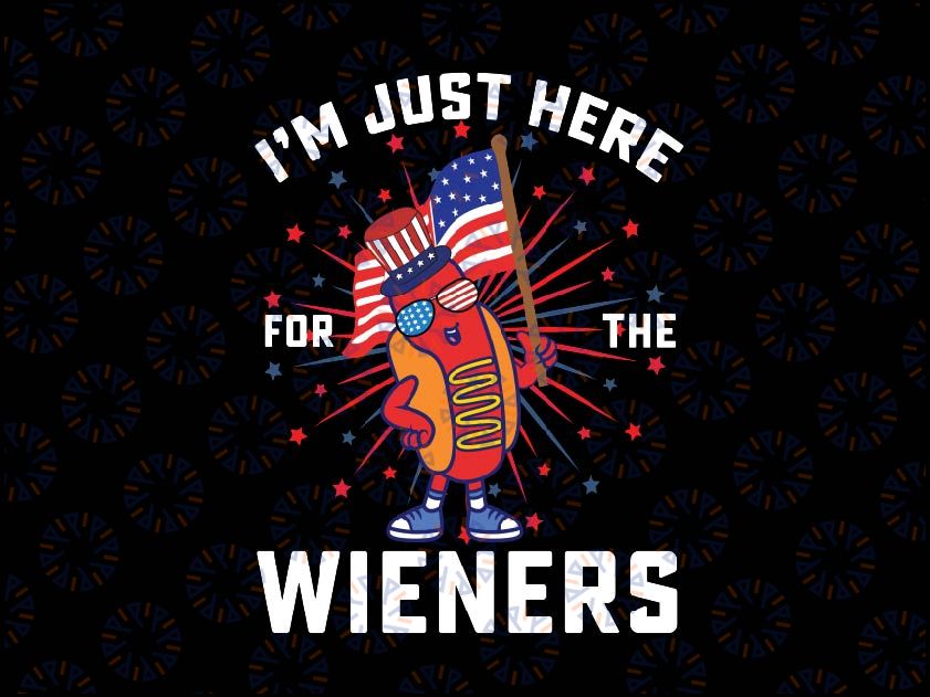 I'm Just Here For The Wieners 4Th Of July Patriotic Hot Dog Svg, Hot Dog Lover Svg, Independence Day Png, Digital Download