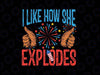 I Like How She Explodes Fireworks Funny 4th of July Png, She Bangs Fireworks Png, Independence Day Png, Digital Download