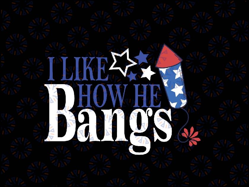 I Like How He Bangs Svg, 4th of July Fireworks Svg, Independence Day Png, Digital Download