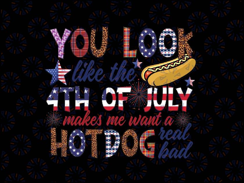 You Look Like 4th Of July Makes Me Want A Hot Dog Real Bad Png, Hog Dog Fireworks Leopard Png, Independence Day Png, Digital Download