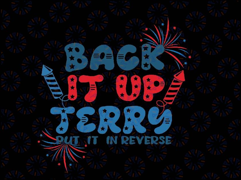 Back It Up Terry Put It In Reverse 4th Of July Fireworks Svg, Firework 4th of July Svg, Independence Day Png, Digital Download