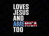 American Flag Loves Jesus and America Too Svg, Patriotic American Svg, Independence Day Png, Digital Download