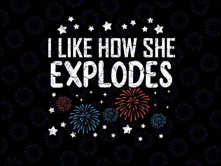 4th July I Like How She Explodes Funny Patriotic Svg, American Freedom Svg, Independence Day Png, Digital Download