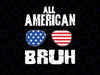 All American Bruh 4th Of July Boys Patriotic Svg, Patriotic Vibes Sunglasses Svg, Independence Day Png, Digital Download