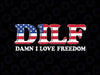 DILF Damn I Love Freedom Funny 4th Of July Patriotic Svg, DILF Damn Usa Flag Svg, Independence Day Png, Digital Download