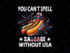 PNG ONLY You Can't Spell Sausage Without Usa Png, 4th of july Hotdog Patriotic Png, Independence Day Png, Digital Download