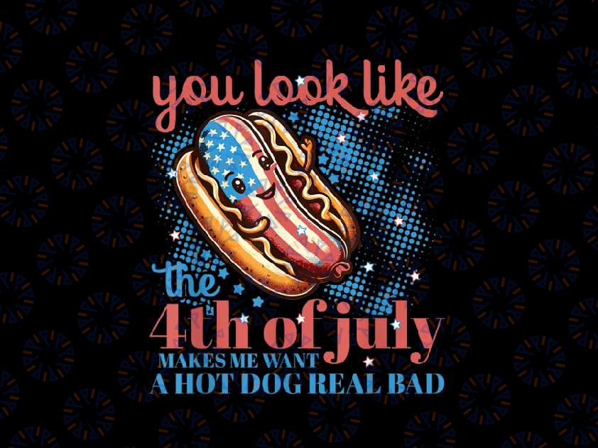 PNG ONLY You Look Like The 4th Of July Make Me Want A Hot Dog Png, Hot Dog Patriotic Png, Independence Day Png, Digital Download