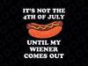 It's Not The 4th of July Until My Weiner Comes Out Svg, Funny Hot Dog Patriotic Svg, Independence Day Png, Digital Download