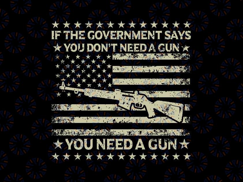 If The Government Says You Don't Need a Gun Flag 4th of July Svg, Independence Day Png, Digital Download