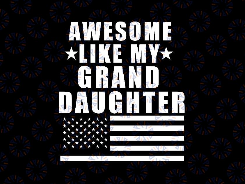 Awesome Like My GrandDaughter 4Th Of July Svg, Patriotic US Flag Svg, Independence Day Png, Digital Download