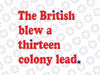 The British Blew A Thirteen Colony Lead Svg, Funny 4Th Of July Svg, Independence Day Png, Digital Download