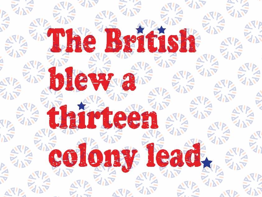 The British Blew A Thirteen Colony Lead Svg, Funny 4Th Of July Svg, Independence Day Png, Digital Download