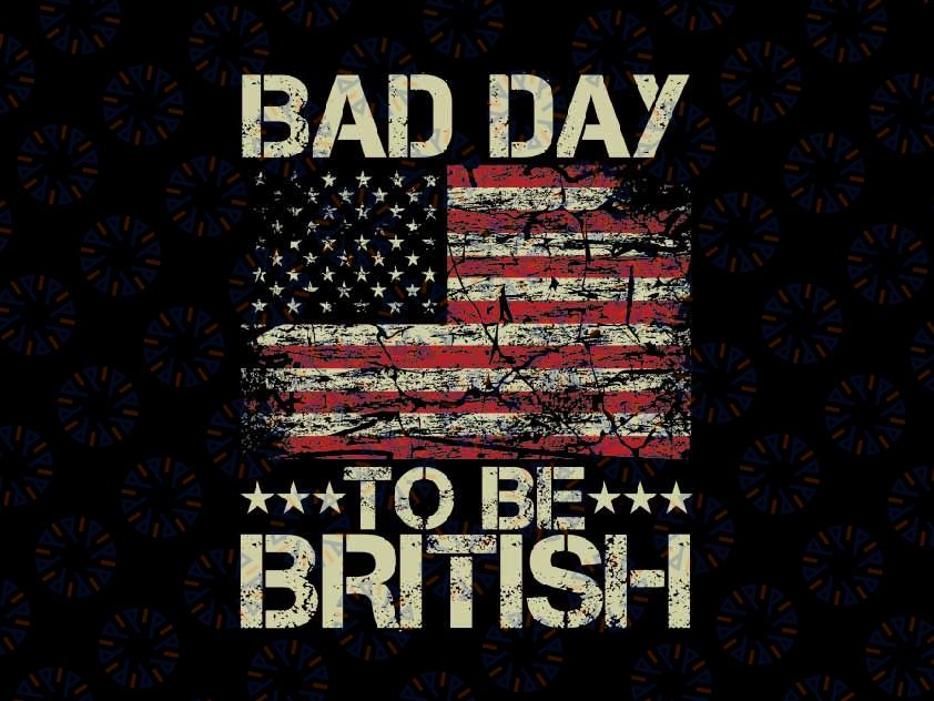 Funny 4th Of July Bad Day To Be British Svg, Bad Day Patriotic America Flag Svg, Independence Day Png, Digital Download