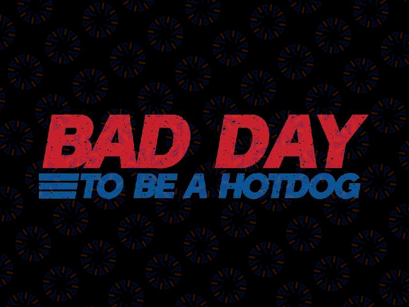 Its A Bad Day To Be A Hot Dog Svg, Funny Hot Dog 4th Of July Svg, Independence Day Png, Digital Download