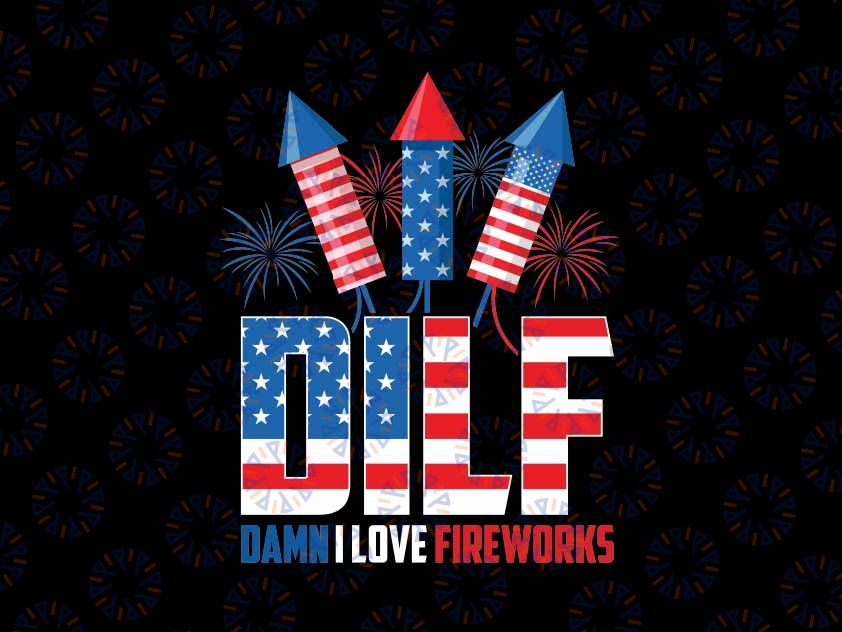 DILF Damn I Love Fireworks Svg, Funny Patriotic America Freedom Svg, Independence Day Png, Digital Download