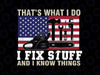 That's What I Do I Fix Stuff And I Know Things 4th of July Svg, Independence Day Png, Digital Download