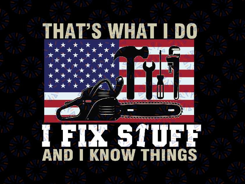 That's What I Do I Fix Stuff And I Know Things 4th of July Svg, Independence Day Png, Digital Download